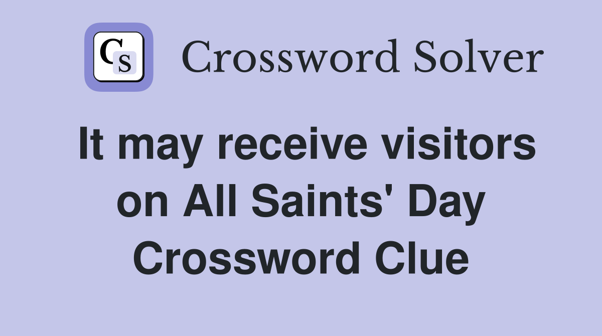It may receive visitors on All Saints' Day Crossword Clue Answers